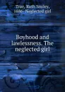 Boyhood and lawlessness. The neglected girl - Ruth Smiley True