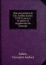 Discorsi politici di Gio. Andrea Salice. Utili in pace, e in guerra al reggimento de prencipi - Giovanni Andrea Salice