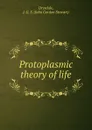 Protoplasmic theory of life - John Gordon Stewart Drysdale