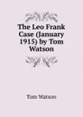 The Leo Frank Case (January 1915) by Tom Watson - Tom Watson