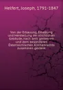 Von der Erbauung, Erhaltung und Herstellung der kirchlichen Gebaude, nach dem gemeinen und dem besonderen Osterreichischen Kirchenrechts zusammen gestellt - Joseph Helfert