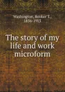 The story of my life and work microform - Booker T. Washington