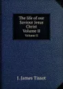 The life of our Saviour Jesus Christ. Volume II - J. James Tissot