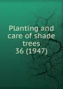 Planting and care of shade trees - James Elwood Davis