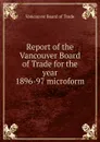 Report of the Vancouver Board of Trade for the year 1896-97 microform - Vancouver Board of Trade