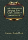 Annual report of the Vancouver Board of Trade, Vancouver, British Columbia, 1891 microform - Vancouver Board of Trade