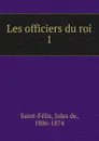 Les officiers du roi - Jules de Saint-Félix