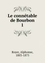 Le connetable de Bourbon - Alphonse Royer
