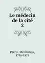 Le medecin de la cite - Maximilien Perrin