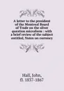 A letter to the president of the Montreal Board of Trade on the silver question microform - John Hall