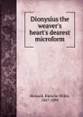 Dionysius the weaver.s heart.s dearest microform - Blanche Willis Howard