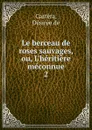 Le berceau de roses sauvages, ou, L.heritiere meconnue - Désirée de Castéra