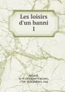 Les loisirs d.un banni - Antoine-Vincent Arnault