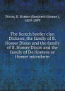 The Scotch border clan Dickson, the family of B. Homer Dixon and the family of B. Homer Dixon and the family of De Homere or Homer microform - Benjamin Homer Dixon