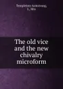 The old vice and the new chivalry microform - I. Templeton-Armstrong