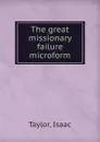 The great missionary failure microform - Isaac Taylor