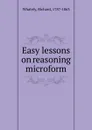 Easy lessons on reasoning microform - Richard Whately