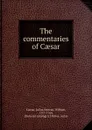 The commentaries of Caesar - Caesar Gaius Julius