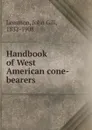 Handbook of West American cone-bearers - John Gill Lemmon