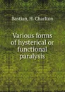 Various forms of hysterical or functional paralysis - H. Charlton Bastian