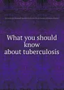 What you should know about tuberculosis - N.Y. Dept. of Health