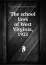 The school laws of West Virginia, 1921 - West Virginia
