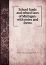 School funds and school laws of Michigan - Michigan. Dept. of public instruction