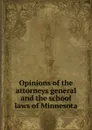 Opinions of the attorneys general and the school laws of Minnesota - Minnesota. Laws