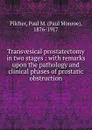 Transvesical prostatectomy in two stages - Paul Monroe Pilcher