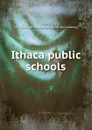 Ithaca public schools - N.Y. Board of education Ithaca