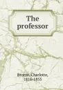 The professor - Charlotte Brontë