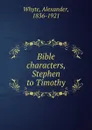 Bible characters, Stephen to Timothy - Alexander Whyte