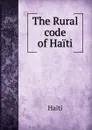 The Rural code of Haiti - Saint-Marc Haiti