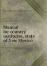 Manual for country institutes, state of New Mexico - New Mexico. State Board of Education