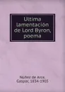 Ultima lamentacion de Lord Byron, poema - Núnez de Arce