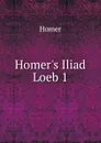 Homer.s Iliad Loeb 1 - Homer