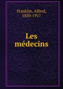 Les medecins - Alfred Franklin