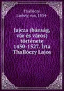 Jajcza (bansag, var es varos) tortenete 1450-1527. Irta Thalloczy Lajos - Ludwig von Thallóczy