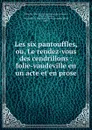 Les six pantouffles, ou, Le rendez-vous des cendrillons - Henri Dupin