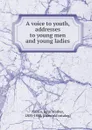 A voice to youth, addresses to young men and young ladies - John Mather Austin