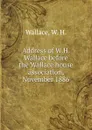 Address of W.H. Wallace before the Wallace house association, November 1886 - W.H. Wallace