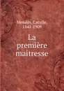 La premiere maitresse - Mendès Catulle
