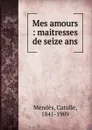 Mes amours - Mendès Catulle