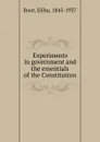 Experiments in government and the essentials of the Constitution - Elihu Root