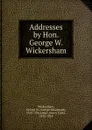 Addresses by Hon. George W. Wickersham - George Woodward Wickersham