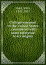 Civil government in the United States - John Fiske