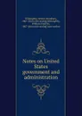 Notes on United States government and administration - Westel Woodbury Willoughby