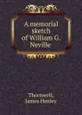 A memorial sketch of William G. Neville - James Henley Thornwell