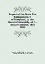 Report of the State Tax Commissioner of Maryland, to the General Assembly, at Its January Session, 1886. - Levin Woolford