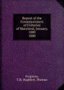 Report of the Commissioners of Fisheries of Maryland, January, 1880. - T. B Hughlett Ferguson